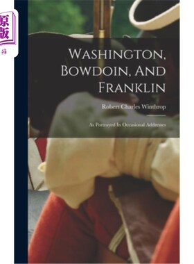 海外直订Washington, Bowdoin, And Franklin: As Portrayed In Occasional Addresses 华盛顿、鲍登和富兰克林:偶尔的演讲
