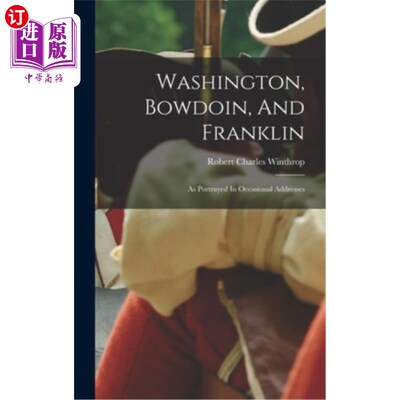 海外直订Washington, Bowdoin, And Franklin: As Portrayed In Occasional Addresses 华盛顿、鲍登和富兰克林:偶尔的演讲