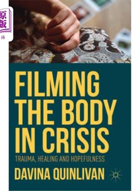 海外直订Filming the Body in Crisis: Trauma, Healing and Hopefulness 拍摄危机中的身体：创伤、愈合和希望