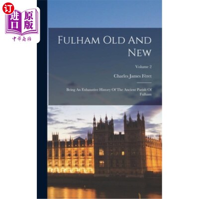 海外直订Fulham Old And New: Being An Exhaustive History Of The Ancient Parish Of Fulham; 富勒姆旧与新:富勒姆古老教