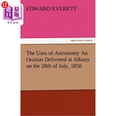 海外直订The Uses of Astronomy an Oration Delivered at Albany on the 28th of July, 1856 天文学的应用——1856年7月28