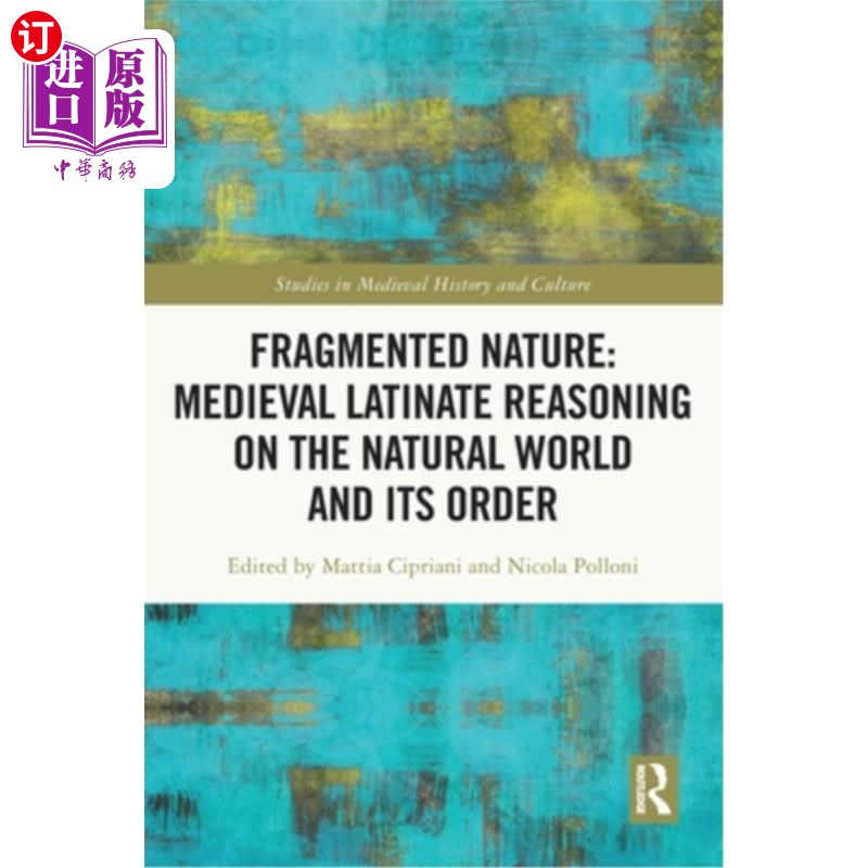 海外直订Fragmented Nature: Medieval Latinate Reasoning on the Natural World and Its Orde 支离破碎的自然：中世纪拉丁