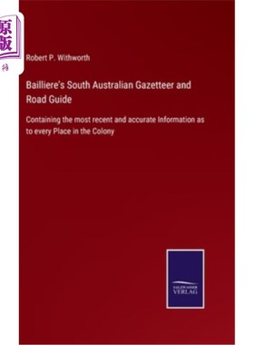 海外直订Bailliere's South Australian Gazetteer and Road Guide: Containing the most recen Bailliere的