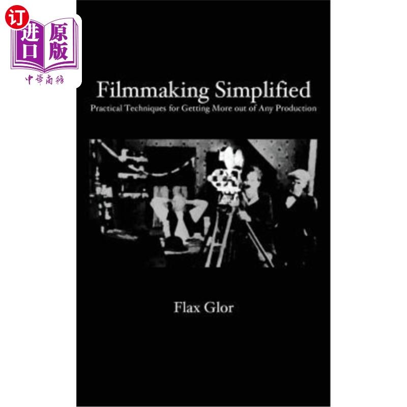 海外直订Filmmaking Simplified: Practical Techniques for Getting More Out of Any Producti 简化电影制作：从任何制作中