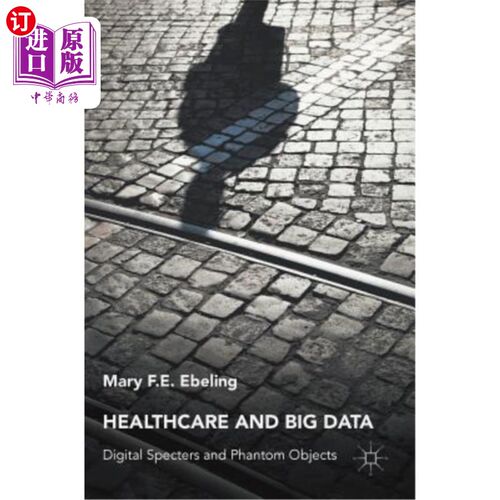 海外直订医药图书Healthcare and Big Data: Digital Specters and Phantom Objects 医疗保健和大数据：数字幽灵和幻影对象