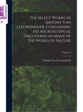 海外直订The Select Works of Antony Van Leeuwenhoek, Containing His Microscopical Discove 《列文虎克选集》——论列文