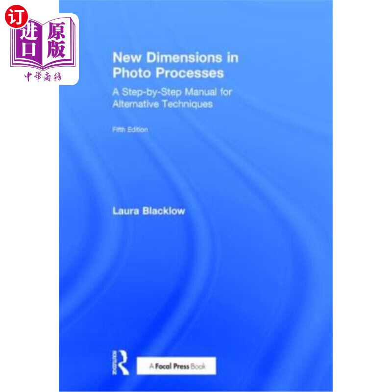 海外直订New Dimensions in Photo Processes: A Step-By-Step Manual for Alternative Techniq 照片处理的新维度:替代技术