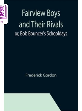 海外直订Fairview Boys and Their Rivals; or, Bob Bouncer's Schooldays 美景镇男孩和他们的对手;或者，鲍勃的学生时代