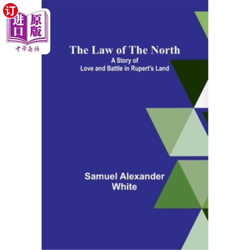海外直订The Law of the North; A Story of Love and Battle in Rupert's Land 北方的法律;鲁珀特王国的爱情与战斗故事