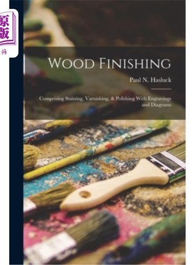 海外直订Wood Finishing: Comprising Staining, Varnishing, & Polishing With Engravings and 木材整理:包括染色，清漆，