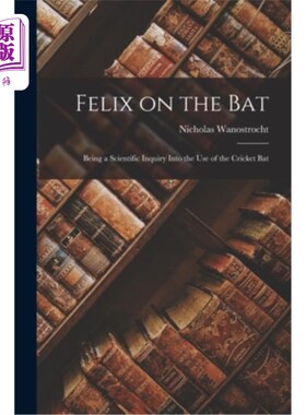 海外直订Felix on the Bat: Being a Scientific Inquiry Into the Use of the Cricket Bat Felix on the B