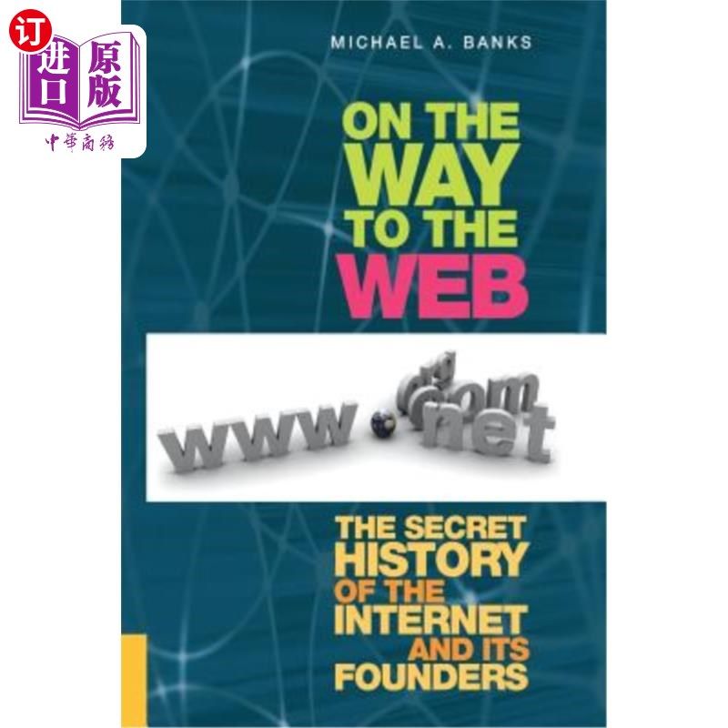 海外直订On the Way to the Web: The Secret History of the Internet and Its Founders 在通往的路上：互联网及其创始