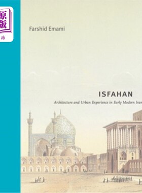 海外直订Isfahan: Architecture and Urban Experience in Early Modern Iran 伊斯法罕：早期现代伊朗的建筑和城市经验