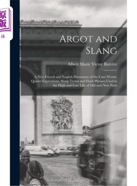 海外直订Argot and Slang: A New French and English Dictionary of the Cant Words, Quaint E 隐语和俚语:一本新的法语和