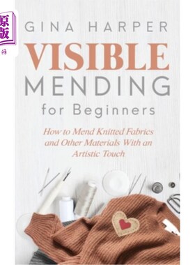 海外直订Visible Mending for Beginners: How to Mend Knitted Fabrics and Other Materials W 初学者可见修补：如何用艺术