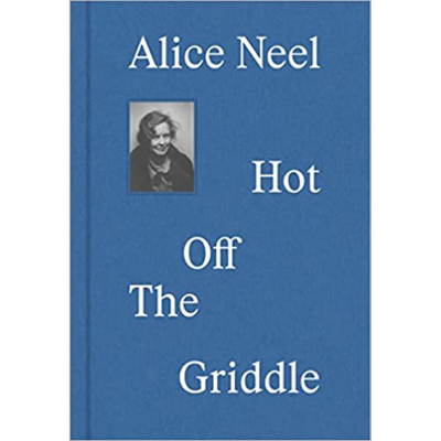 Alice Neel: Hot Off the Griddle 进口艺术 爱丽丝·尼尔：热腾腾的干锅【中商原版】