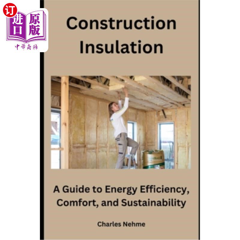 海外直订Construction Insulation: A Guide to Energy Efficiency, Comfort, and Sustainabili 建筑隔热：能源效率、舒适度