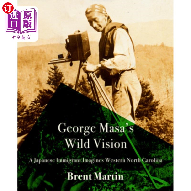 海外直订George Masa's Wild Vision: A Japanese Immigrant Imagines Western North Carolina乔治·马萨的狂野视野:一个日