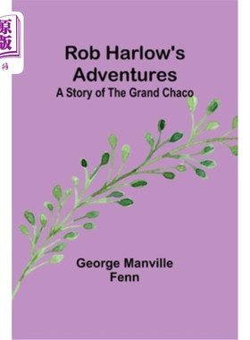 海外直订Rob Harlow's Adventures: A Story of the Grand Chaco 罗伯·哈洛的冒险：大查科的故事