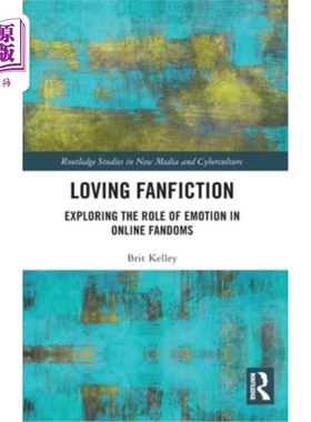 海外直订Loving Fanfiction: Exploring the Role of Emotion in Online Fandoms 热爱同人小说:探索情感在同人中的作用