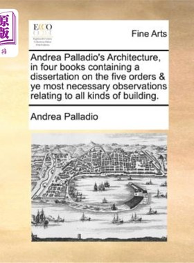 海外直订Andrea Palladio's Architecture, in four books containing a dissertation on the f Andrea Pal