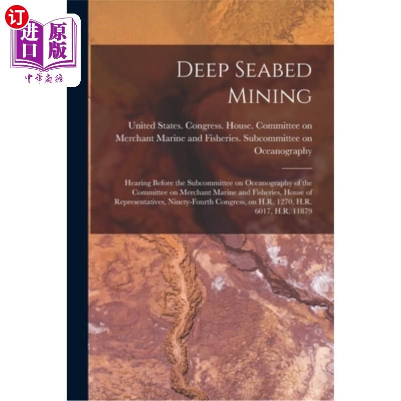 海外直订Deep Seabed Mining: Hearing Before the Subcommittee on Oceanography of the Commi 深海海底采矿:在众议院商船