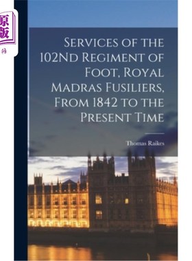 海外直订Services of the 102Nd Regiment of Foot, Royal Madras Fusiliers, From 1842 to the 从1842年至今，马德拉斯皇家