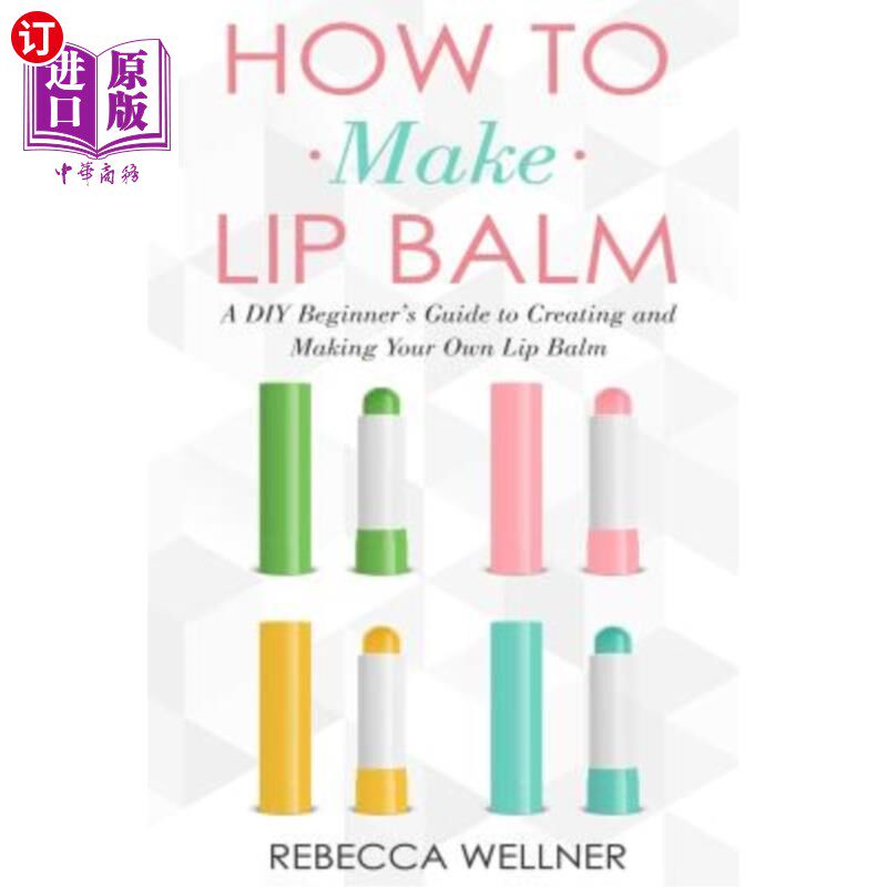 海外直订How to Make Lip Balm: A DIY Beginner's Guide to Creating and Making Your Own Lip 如何制作润唇膏:一个DIY初