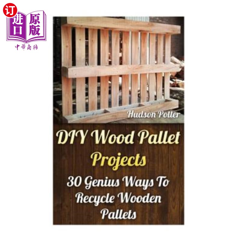 海外直订DIY Wood Pallet Projects: 30 Genius Ways To Recycle Wooden Pallets DIY木托盘项目：30种回收木托盘的天才方法