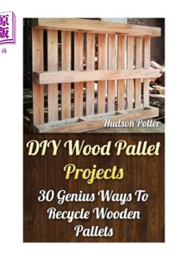 海外直订DIY Wood Pallet Projects: 30 Genius Ways To Recycle Wooden Pallets DIY木托盘项目：30种回收木托盘的天才方法