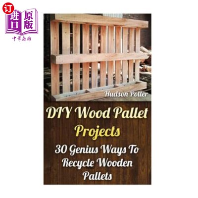 海外直订DIY Wood Pallet Projects: 30 Genius Ways To Recycle Wooden Pallets DIY木托盘项目：30种回收木托盘的天才方法