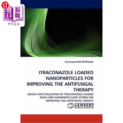 海外直订Itraconazole Loaded Nanoparticles for Improving the Antifungal Therapy 负载伊曲康唑纳米颗粒改善抗真菌治疗