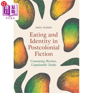 后殖民小说中 Passions Unpalatable Postcolonial Identity Fiction Consuming 海外直订Eating 饮食与身份： Tru and