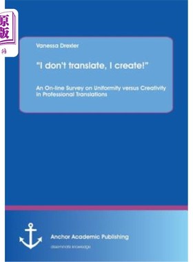 海外直订I don't translate, I create!: An On-line Survey on Uniformity versus Creativity  我不翻译，我创造!:专业翻译