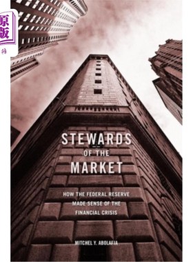 海外直订Stewards of the Market: How the Federal Reserve Made Sense of the Financial Cris 《市场的管家:美联储如何理