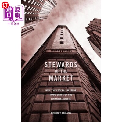 海外直订Stewards of the Market: How the Federal Reserve Made Sense of the Financial Cris 《市场的管家:美联储如何理