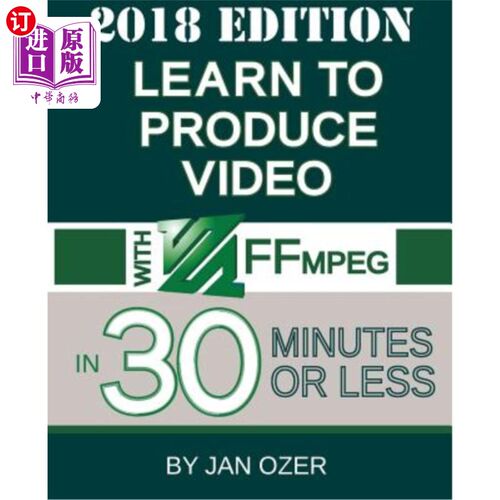 海外直订Learn to Produce Video with FFmpeg: In Thirty Minutes or Less (2018 Edition) 学习使用FFmpeg制作视频：30分钟