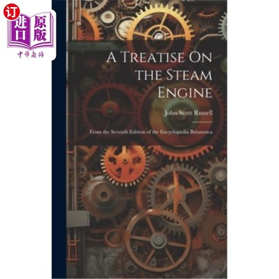 海外直订A Treatise On the Steam Engine: From the Seventh Edition of the Encyclopedia Bri 论蒸汽机：摘自《大英百科全