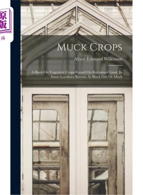 海外直订Muck Crops: A Book On Vegetable Crops Raised On Reclaimed Land, In Some Localiti 渣土作物:一本关于在开垦土
