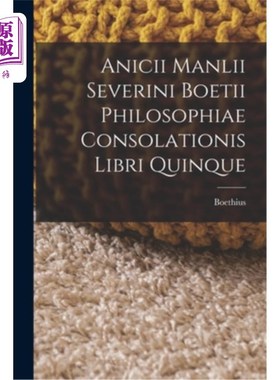 海外直订Anicii Manlii Severini Boetii Philosophiae Consolationis Libri Quinque Anicius Manlius Seve
