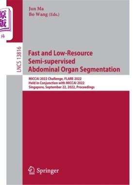 海外直订Fast and Low-Resource Semi-Supervised Abdominal Organ Segmentation: Miccai 2022  快速和低资源半监督腹部器官