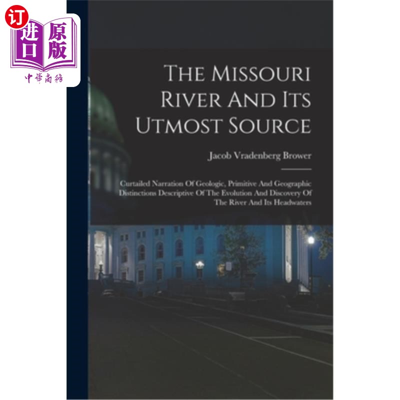 海外直订The Missouri River And Its Utmost Source: Curtailed Narration Of Geologic, Primi 密苏里河和它的最大来源:描