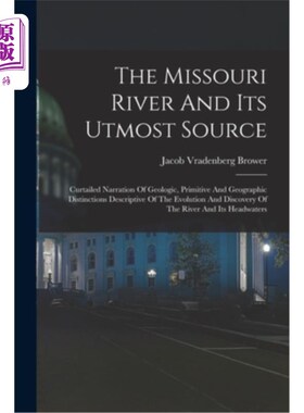 海外直订The Missouri River And Its Utmost Source: Curtailed Narration Of Geologic, Primi 密苏里河和它的最大来源:描
