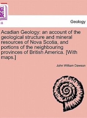 海外直订Acadian Geology: An Account of the Geological Structure and Mineral Resources of 阿卡迪亚地质学：描述新斯科
