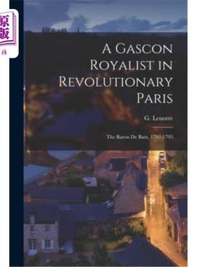 海外直订A Gascon Royalist in Revolutionary Paris: The Baron de Batz, 1792-1795 革命巴黎的加斯科保皇党:巴茨男爵，179