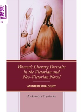 海外直订Women's Literary Portraits in the Victorian and Neo-Victorian Novel: An Intertex 维多利亚时代与新维多利亚时