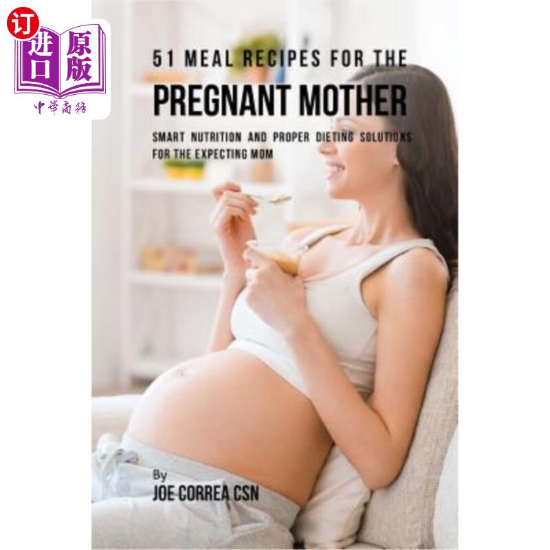 海外直订51 Meal Recipes for the Pregnant Mother: Smart Nutrition and Proper Dieting Solu 51怀孕母亲的饮食配方:为怀