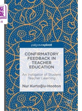 海外直订Confirmatory Feedback in Teacher Education: An Instigator of Student Teacher Lea 教师教育中的验证性反馈:学
