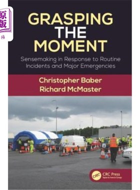 海外直订Grasping the Moment: Sensemaking in Response to Routine Incidents and Major Emer 把握时机:应对日常事件和重