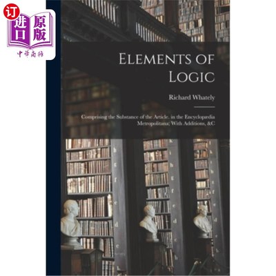 海外直订Elements of Logic: Comprising the Substance of the Article. in the Encyclop?dia  逻辑要素:构成文章的实质。